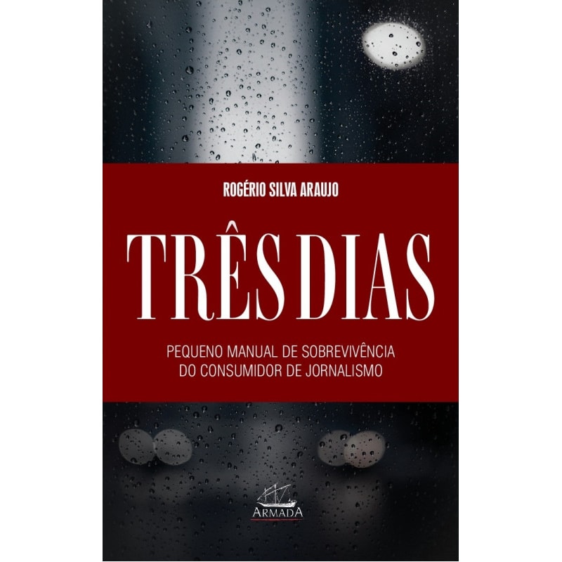 TRÊS DIAS: PEQUENO MANUAL DE SOBREVIVÊNCIA PARA O CONSUMIDOR DE JORNALISMO