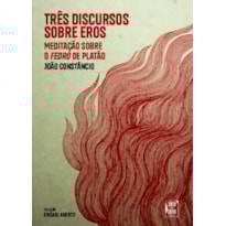 TRÊS DISCURSOS SOBRE EROS: MEDITAÇÃO SOBRE O FEDRO DE PLATÃO