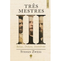 TRÊS MESTRES: BALZAC, DICKENS, DOSTOIÉVSKI CONSTRUTORES DO MUNDO, VOL. I