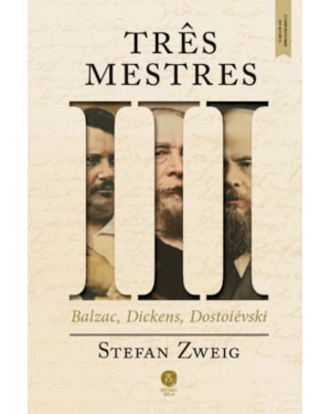 TRÊS MESTRES: BALZAC, DICKENS, DOSTOIÉVSKI CONSTRUTORES DO MUNDO, VOL. I