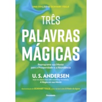 Três palavras mágicas: Reprograme sua mente para a prosperidade e a abundância