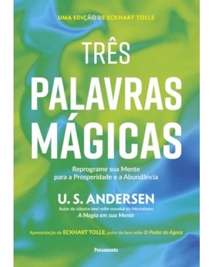 Três palavras mágicas: Reprograme sua mente para a prosperidade e a abundância