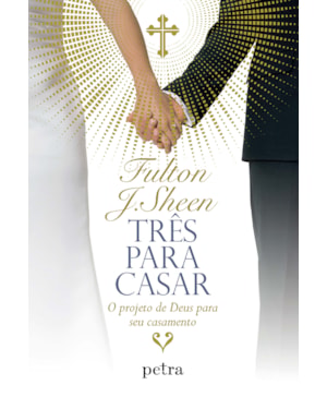 TRÊS PARA CASAR: O PROJETO DE DEUS PARA SEU CASAMENTO