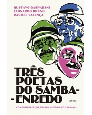 TRÊS POETAS DO SAMBA-ENREDO: COMPOSITORES QUE FIZERAM HISTÓRIA NO CARNAVAL