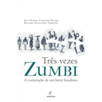 TRÊS VEZES ZUMBI: A CONSTRUÇÃO DE UM HERÓI BRASILEIRO