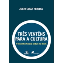 TRÊS VINTÉNS PARA A CULTURA - O INCENTIVO FISCAL À CULTURA NO BRASIL