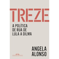 TREZE: A POLÍTICA DE RUA DE LULA A DILMA