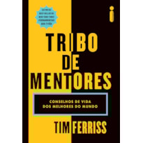 TRIBO DE MENTORES: CONSELHOS DE VIDA DOS MELHORES DO MUNDO