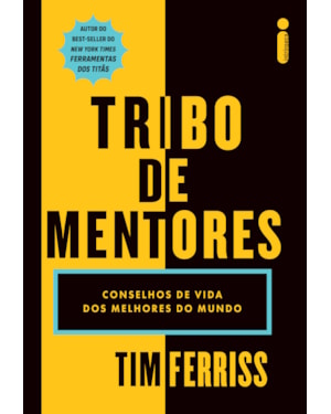 TRIBO DE MENTORES: CONSELHOS DE VIDA DOS MELHORES DO MUNDO