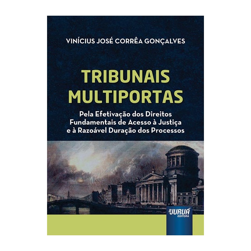 TRIBUNAIS MULTIPORTAS - PELA EFETIVAÇÃO DOS DIREITOS FUNDAMENTAIS DE ACESSO À JUSTIÇA E À RAZOÁVEL DURAÇÃO DOS PROCESSOS