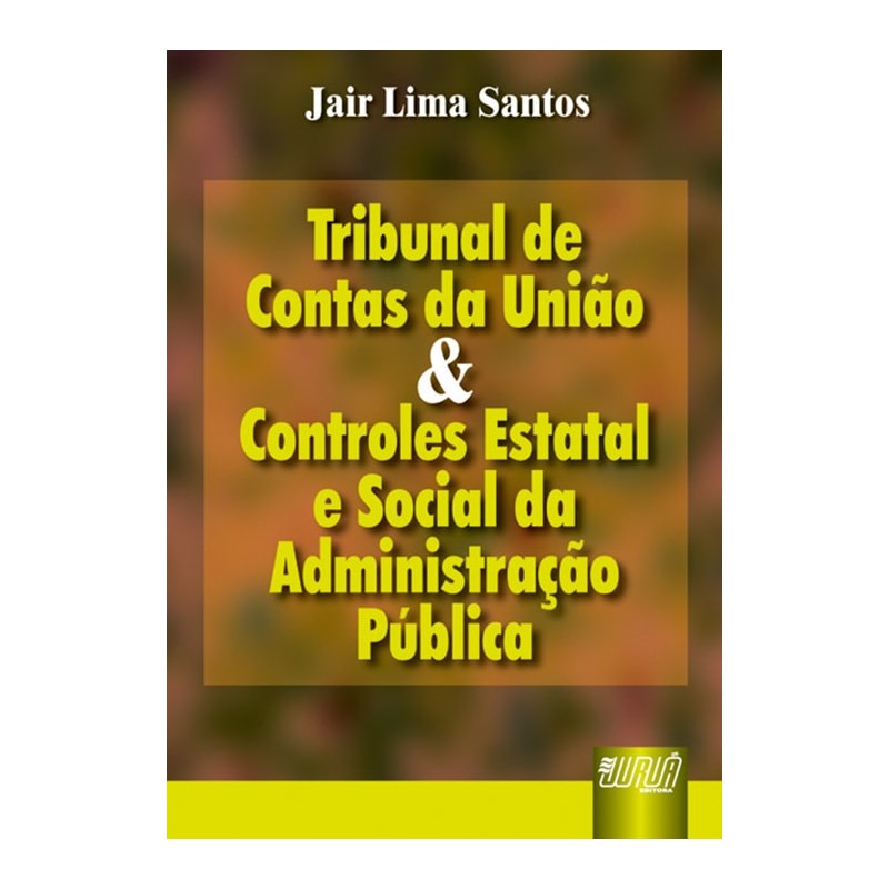 TRIBUNAL DE CONTAS DA UNIÃO E CONTROLES ESTATAL E SOCIAL DA ADMINISTRAÇÃO PÚBLICA
