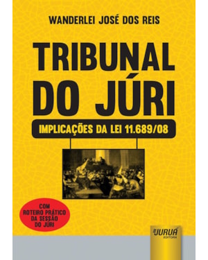 TRIBUNAL DO JÚRI - IMPLICAÇÕES DA LEI 11.689/08 - COM ROTEIRO PRÁTICO DA SESSÃO DO JÚRI