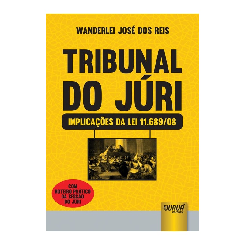 TRIBUNAL DO JÚRI - IMPLICAÇÕES DA LEI 11.689/08 - COM ROTEIRO PRÁTICO DA SESSÃO DO JÚRI