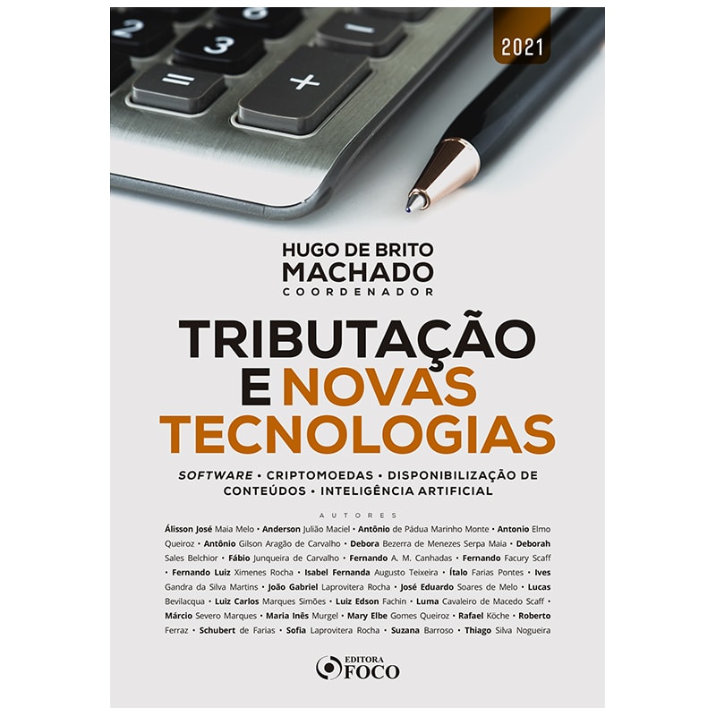 TRIBUTAÇÃO E NOVAS TECNOLOGIAS: SOFTWARE - CRIPTOMOEDAS - DISPONIBILIZAÇÃO DE CONTEÚDO - INTELIGÊNCIA ARTIFICIAL - 1ª ED - 2021