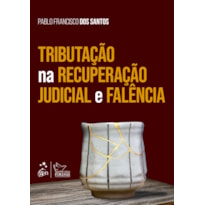 TRIBUTAÇÃO NA RECUPERAÇÃO JUDICIAL E FALÊNCIA - 1ª EDIÇÃO 2022