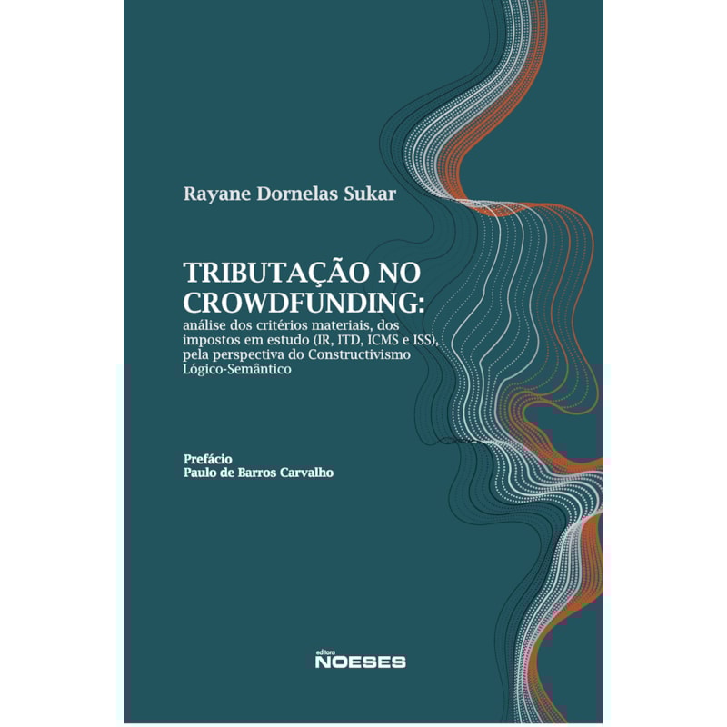 Tributação no Crowdfunding: Análise dos Critérios Materiais, dos Impostos em Estudo (IR, ITD, ICMS e ISS), pela Perspectiva do Constructivismo Lógico-Semântico