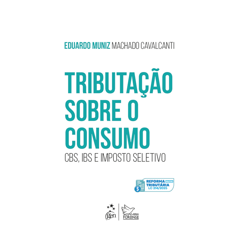 TRIBUTAÇÃO SOBRE O CONSUMO: CBS, IBS E IMPOSTO SELETIVO - 1ª EDIÇÃO 2025