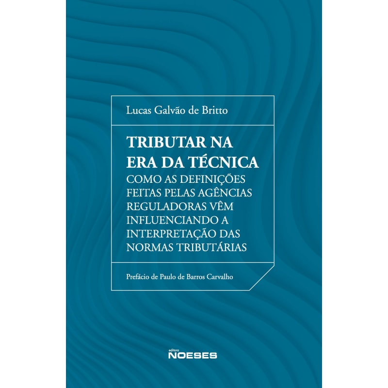 Tributar na era da técnica: como as definições feitas pelas agências reguladoras vêm influenciando a interpretação das normas tributárias