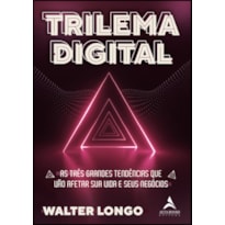 Trilema Digital: As três grandes tendências que vão afetar sua vida e seus negócios