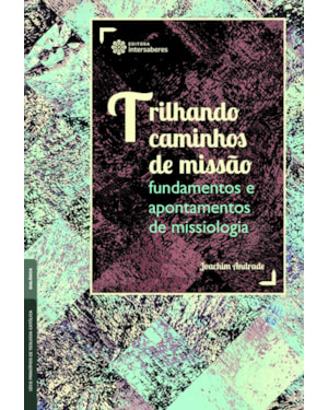 TRILHANDO CAMINHOS DE MISSÃO:: FUNDAMENTOS E APONTAMENTOS DE MISSIOLOGIA
