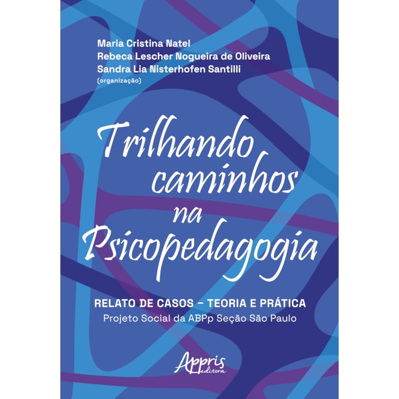 TRILHANDO CAMINHOS NA PSICOPEDAGOGIA: RELATO DE CASOS - TEORIA E PRÁTICA: PROJETO SOCIAL DA ABPP SEÇÃO DE SÃO PAULO