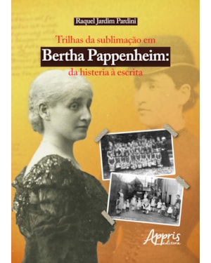 TRILHAS DA SUBLIMAÇÃO EM BERTHA PAPPENHEIM: DA HISTERIA À ESCRITA