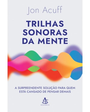 TRILHAS SONORAS DA MENTE: A SURPREENDENTE SOLUÇÃO PARA QUEM ESTÁ CANSADO DE PENSAR DEMAIS
