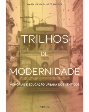 TRILHOS DE MODERNIDADE: MEMÓRIAS E EDUCAÇÃO URBANA DOS SENTIDOS