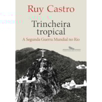 TRINCHEIRA TROPICAL: A SEGUNDA GUERRA MUNDIAL NO RIO
