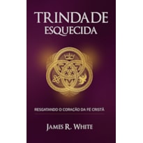 TRINDADE ESQUECIDA: RESGATANDO O CORAÇÃO DA FÉ CRISTÃ - LANÇAMENTO
