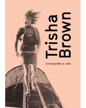 TRISHA BROWN: COREOGRAFAR A VIDA
