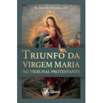 TRIUNFO DA VIRGEM MARIA NO TRIBUNAL PROTESTANTE