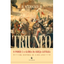 TRIUNFO: O PODER E A GLÓRIA DA IGREJA CATÓLICA - UMA HISTÓRIA DE 2.000 ANOS