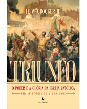 TRIUNFO: O PODER E A GLÓRIA DA IGREJA CATÓLICA - UMA HISTÓRIA DE 2.000 ANOS
