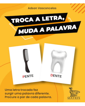 TROCA A LETRA, MUDA A PALAVRA: UMA LETRA TROCADA FAZ SURGIR UMA PALAVRA DIFERENTE. PROCURE O PAR DE CADA PALAVRA