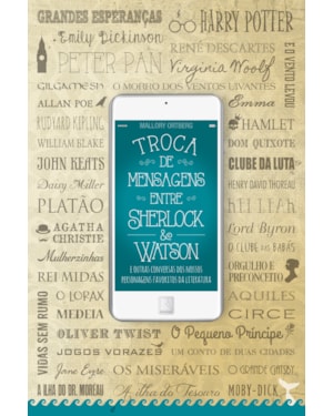 TROCA DE MENSAGENS ENTRE SHERLOCK & WATSON E OUTRAS CONVERSAS DOS NOSSOS PERSONAGENS FAVORITOS DA LITERATURA