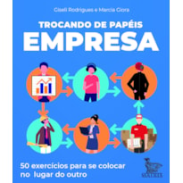 TROCANDO DE PAPÉIS - EMPRESA: 50 EXERCÍCIOS PARA SE COLOCAR NO LUGAR DO OUTRO