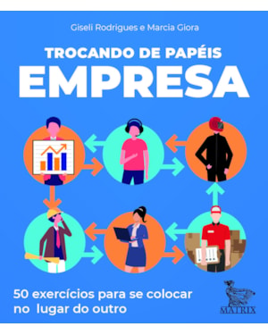 TROCANDO DE PAPÉIS - EMPRESA: 50 EXERCÍCIOS PARA SE COLOCAR NO LUGAR DO OUTRO