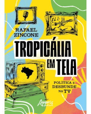 TROPICÁLIA EM TELA: POLÍTICA E DESBUNDE NA TV