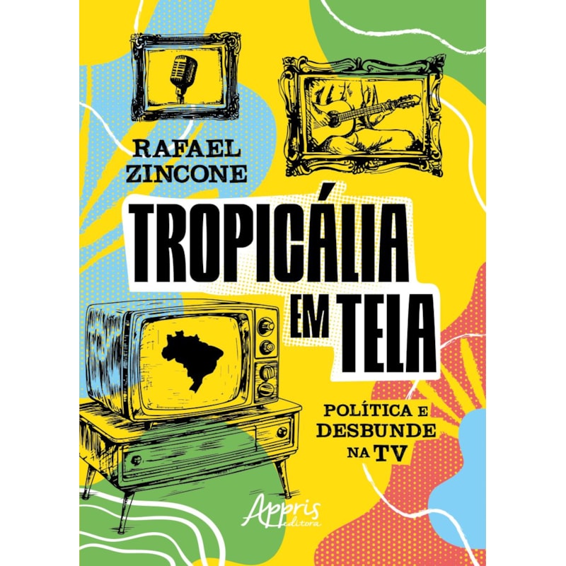 TROPICÁLIA EM TELA: POLÍTICA E DESBUNDE NA TV