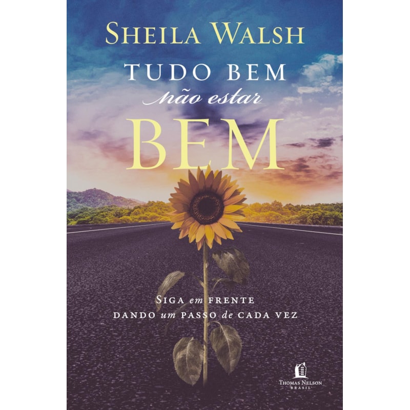 TUDO BEM NÃO ESTAR BEM: SIGA EM FRENTE DANDO UM PASSO DE CADA VEZ