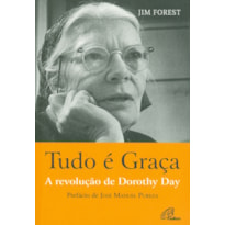 TUDO É GRAÇA - A REVOLUÇÃO DE DOROTHY DAY