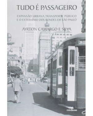 TUDO E PASSAGEIRO: EXPANSAO URBANO, TRANSPORTE PUBLICO E O EXTERMINIO DOS B - 1