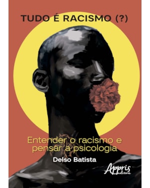 TUDO É RACISMO (?): ENTENDER O RACISMO E PENSAR A PSICOLOGIA