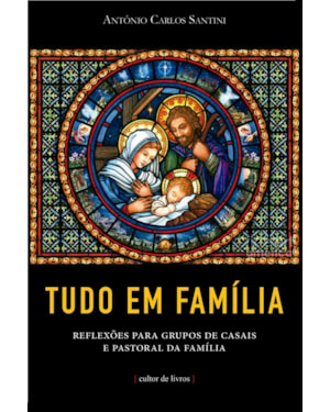 Tudo em família - Reflexões para grupos de casais e pastoral da família