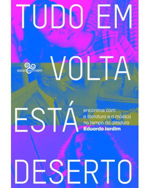 TUDO EM VOLTA ESTÁ DESERTO: ENCONTROS COM A LITERATURA E A MÚSICA NO TEMPO DA DITADURA
