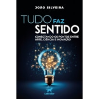 TUDO FAZ SENTIDO: CONECTANDO OS PONTOS ENTRE ARTE, CIÊNCIA E INOVAÇÃO