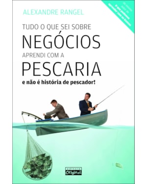 TUDO O QUE SEI SOBRE NEGÓCIO APRENDI COM A PESCARIA - E NÃO É HISTÓRIA DE PESCADOR!