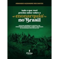 TUDO O QUE VOCÊ PRECISA SABER SOBRE A MONARQUIA NO BRASIL - UM GUIA HISTÓRICO E POLÍTICO, EM PERGUNTAS E RESPOSTAS, SOBRE A APLICAÇÃO DA MONARQUIA NO SÉCULO XXI
