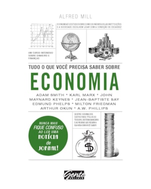 TUDO O QUE VOCÊ PRECISA SABER SOBRE ECONOMIA - UM CURSO INTENSIVO SOBRE DINHEIRO E FINANÇAS